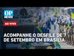 AO VIVO: Acompanhe na ÍNTEGRA o desfile de 7 de Setembro com presença de Lula e defesa da soberania