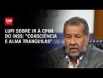 Lupi sobre depoimento à CPMI do INSS: “Consciência e alma tranquilas” | CNN 360°