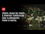 Vídeo: Ruas de Paris e pontos turísticos são iluminados para o Natal | CNN BRASIL