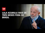 Lula acumula mais de três meses fora do Brasil em 868 dias de mandato | CNN ARENA