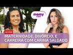 Maternidade, divórcio, e carreira: Com Carina Salgado | MamyCast