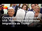 Imigração nos EUA: Congresso aprova US$ 70 bilhões para ofensiva imigratória de Trump