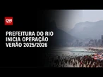 Prefeitura do Rio inicia a Operação Verão 2025/2026 na orla da cidade | LIVE CNN