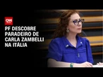 Deputada Carla Zambelli tem paradeiro descoberto na Itália | CNN PRIME