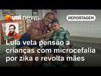 Lula veta pensão a crianças com microcefalia vítimas da zika e revolta mães