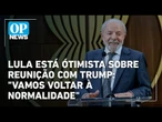 Lula fala sobre expectativas para reunião com Trump e adianta assuntos | O POVO News
