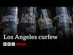 Curfew begins in LA as California governor attacks Trump for 'inflaming' protests | BBC News