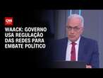 Waack: Governo usa regulação das redes para embate político | WW