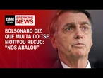 Bolsonaro diz que multa do TSE motivou recuo: "Nos abalou" | CNN 360º