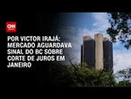 Análise: Mercado aguardava sinal do BC sobre corte de juros em janeiro | BASTIDORES CNN