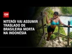 Brasileira morta em vulcão: Niterói vai assumir traslado de corpo | CNN NOVO DIA