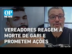 Morte de gari: vereador critica desumanização da categoria e defende desarmar população | OP News