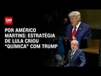 Análise: Estratégia de Lula e lobby comercial criaram a “química” com Trump | CNN NOVO DIA