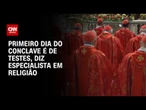 É improvável escolher novo papa no primeiro dia de votação, avalia especialista | BASTIDORES CNN