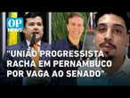 Bastidores: União Progressista enfrenta turbulência em Pernambuco | O POVO NEWS