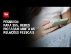 Pesquisa AtlasIntel/Bloomberg: Para 35%, redes pioraram muito as relações pessoais | CNN 360º