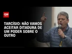 Não vamos aceitar ditadura de um poder sobre o outro, diz Tarcísio | AGORA CNN