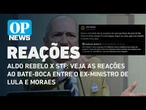Aldo Rebelo x STF: veja as reações ao bate-boca entre o ex-ministro de Lula e Moraes | O POVO NEWS