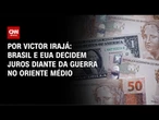 Análise: Brasil e EUA decidem juros diante da guerra no Oriente Médio | BASTIDORES CNN