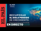 DIRECTO | Foro 'Recuperar el siglo perdido de crecimiento: hacia economías de aprendizaje' | EL PAÍS