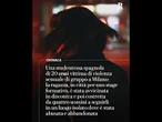 Studentessa spagnola vittima di violenza di gruppo a Milano