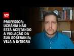 Ucrânia não está aceitando a violação da sua soberania, diz professor; veja a íntegra | AGORA CNN