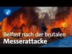 Gewalt und Proteste nach brutalem Messerangriff: Was in Belfast passiert