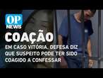 Em caso Vitória, defesa diz que suspeito pode ter sido coagido a confessar | O POVO News