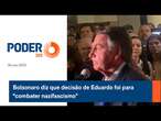 Bolsonaro diz que decisão de Eduardo foi para "combater nazifascismo”