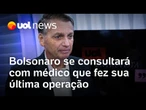 Após passar mal, Bolsonaro fará consulta com médico que fez última operação