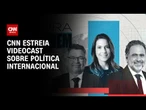 CNN Brasil estreia "Fora da Ordem", videocast sobre política internacional | LIVE CNN
