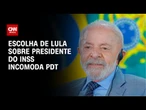 Decisão de Lula de escolher novo presidente do INSS incomoda PDT | CNN NOVO DIA