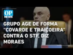 Moraes cita condutas 'traiçoeiras' de investigados por golpe e fala em chantagem l O POVO News