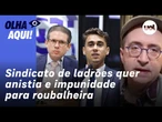 Reinaldo: Além da anistia para golpistas, sindicato de ladrões quer impunidade para a roubalheira