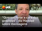 Haddad: Mensagens de Bolsonaro mostram que objetivo é livrar golpistas e reabilitar extrema direita