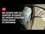 Caso Ultrafarma: MP ouvirá mãe de auditor fiscal acusado de operar esquema | CNN NOVO DIA