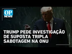 Trump pede investigação de suposta "tripla sabotagem" durante Assembleia Geral na ONU | O POVO News