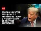 Análise: Taxa de aço e alumínio de Trump é proibitiva para os próprios americanos | CNN PRIME TIME