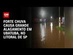 Forte chuva causa grande alagamento em Ubatuba, no litoral de SP | AGORA CNN