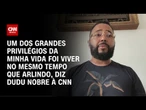 Dudu Nobre: Um dos grandes privilégios da minha vida foi viver no mesmo tempo que Arlindo | CNN 360°