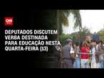 Deputados discutem verba destinada para educação nesta quarta-feira (13) | LIVE CNN