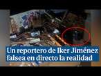 Críticas a Iker Jiménez al pillar uno de sus reporteros falseando en directo la realidad de la DANA