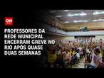 Professores da rede municipal encerram greve no Rio após quase duas semanas | CNN ARENA