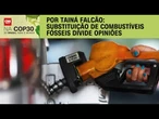 Substituição de combustíveis fósseis divide opiniões | BASTIDORES CNN