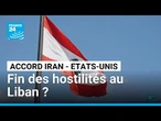 Accord Iran/Etats-Unis : vers la fin des hostilités au Liban ? • FRANCE 24