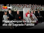 Papa Leão 14 abençoa torre mais alta da Sagrada Família