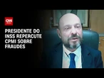 Gilberto Waller à CNN: Para INSS, não muda nada o que ocorreu na CPMI; Veja íntegra | CNN 360°