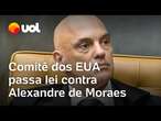 Comitê dos EUA aprova lei contra Moraes, e Casa Branca faz alerta ao Brasil