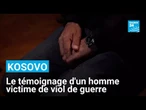 Kosovo : le rare témoignage d'un homme victime de viol de guerre • FRANCE 24