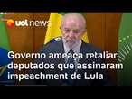 Governo ameaça tirar cargo e verba de deputados que assinaram impeachment de Lula, diz jornal